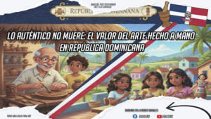 Lo auténtico no muere: el valor del arte hecho a mano en República Dominicana