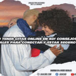 ¡Cómo Tener Citas Online en RD! Consejos Geniales para Conectar y Estar Seguro